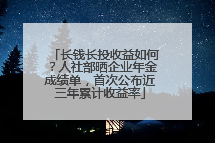 长钱长投收益如何？人社部晒企业年金成绩单，首次公布近三年累计收益率