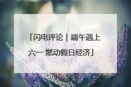 闪电评论｜端午遇上六一 燃动假日经济