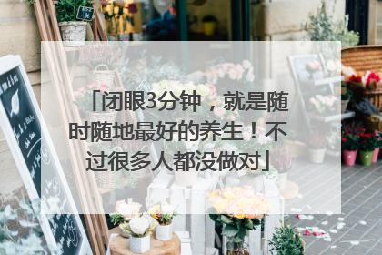 闭眼3分钟，就是随时随地最好的养生！不过很多人都没做对