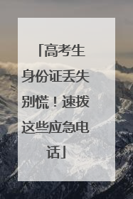 高考生 身份证丢失别慌！速拨这些应急电话