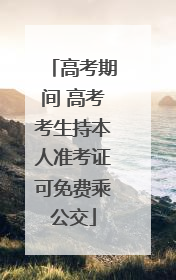 高考期间 高考考生持本人准考证可免费乘公交