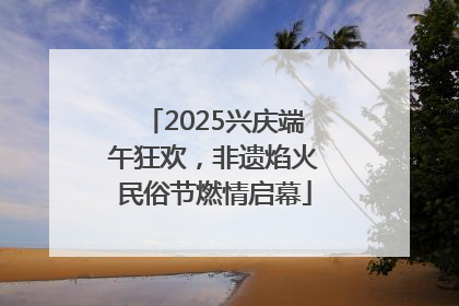 2025兴庆端午狂欢，非遗焰火民俗节燃情启幕